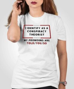 I Identify As A Conspiracy Theorist T-shirt I Identify As A Conspiracy Theorist T-shirt