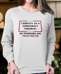 I Identify As A Conspiracy Theorist T shirt 4