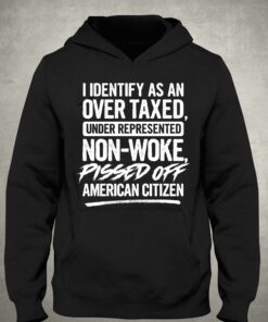 I Identify As An Over Taxed Under Represented Non woke Pissed Off American Citizen Shirt 3