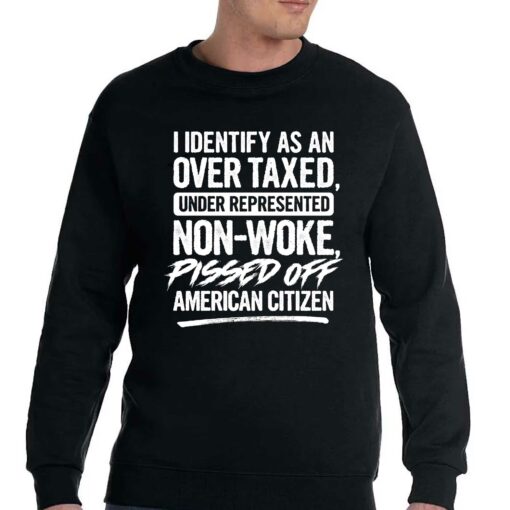 I Identify As An Over Taxed Under Represented Non-woke Pissed Off American Citizen Shirt