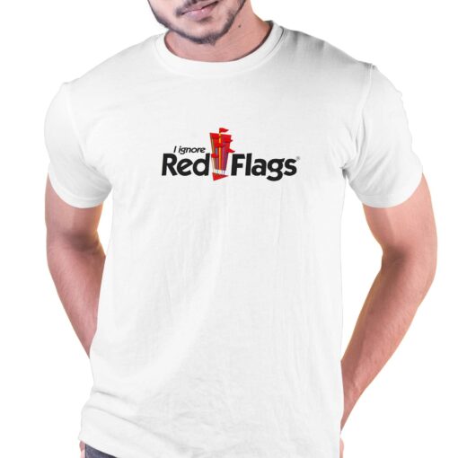 I Ignore Red Flags T-shirt