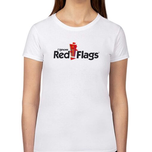 I Ignore Red Flags T-shirt