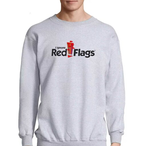 I Ignore Red Flags T-shirt