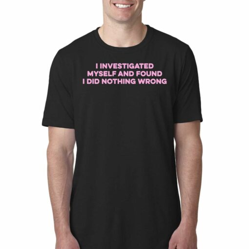 I Investigated Myself And Found I Did Nothing Wrong Shirt