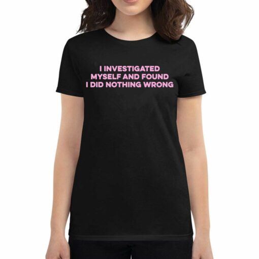 I Investigated Myself And Found I Did Nothing Wrong Shirt