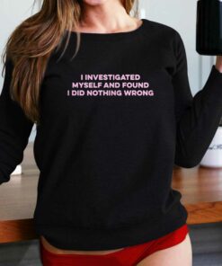 I Investigated Myself And Found I Did Nothing Wrong T-shirt I Investigated Myself And Found I Did Nothing Wrong T-shirt