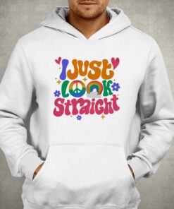 I Just Look Straight T-shirt 2 I Just Look Straight T shirt 3