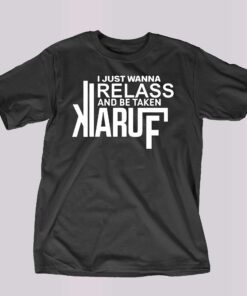 I Just Wanna Relax And Be Taken Kiaruf Shirt I Just Wanna Relax And Be Taken Kiaruf Shirt