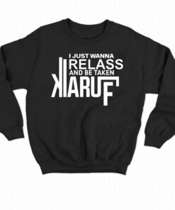 I Just Wanna Relax And Be Taken Kiaruf Shirt 3 I Just Wanna Relax And Be Taken Kiaruf Shirt 4