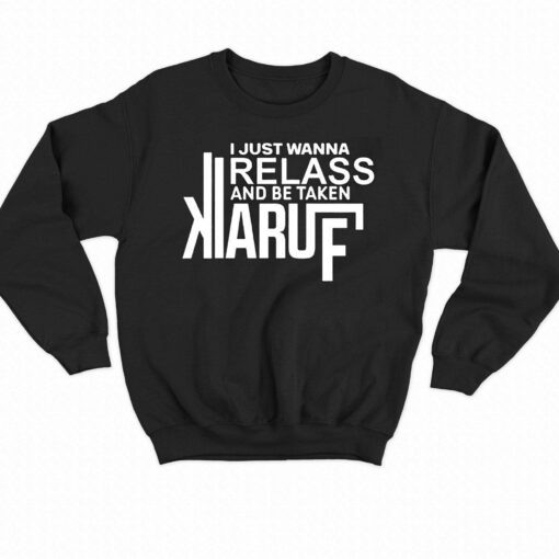 I Just Wanna Relax And Be Taken Kiaruf Shirt