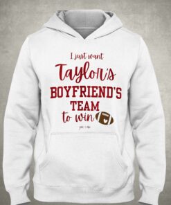 I Just Want Taylors Boyfriends Team To Win Taylor Swift Travis Kelce T shirt Sweatshirt 3