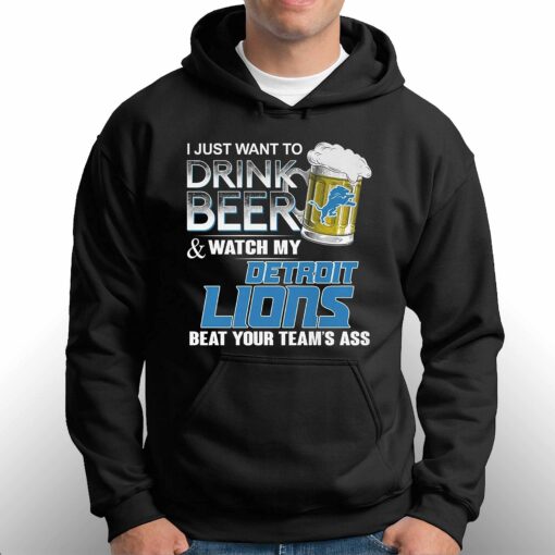 I Just Want To Drink Beer And Watch My Detroit Lions Beat Your Teams Ass Shirt