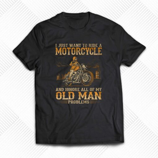 I Just Want To Ride A Motorcycle T-shirt