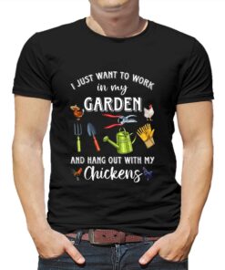 I Just Want To Work In My Garden And Hang Out Chicken T-shirt I Just Want To Work In My Garden And Hang Out Chicken T-shirt