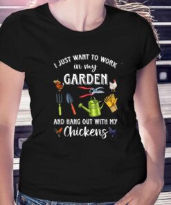 I Just Want To Work In My Garden And Hang Out Chicken T-shirt I Just Want To Work In My Garden And Hang Out Chicken T-shirt