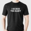 I Kicked The Habit Shirt