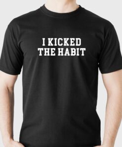 I Kicked The Habit Shirt I Kicked The Habit Shirt