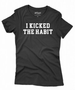 I Kicked The Habit Shirt I Kicked The Habit Shirt