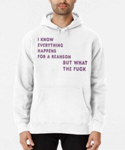 I Know For A Reanson Everything Happens But What The Fuck T shirt 3