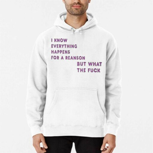 I Know For A Reanson Everything Happens But What The Fuck T-shirt