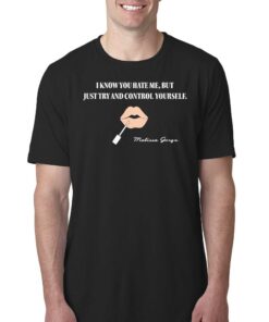 I Know You Hate Me But Just Try And Control Yourself Shirt I Know You Hate Me But Just Try And Control Yourself Shirt