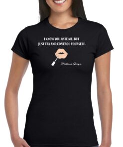 I Know You Hate Me But Just Try And Control Yourself Shirt I Know You Hate Me But Just Try And Control Yourself Shirt