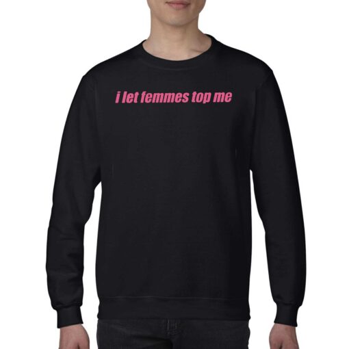 I Let Femmes Top Me Shirt