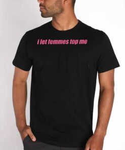 I Let Femmes Top Me Shirt 4