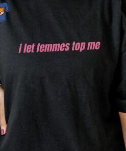 I Let Femmes Top Me Unisex T-shirt Funny Lesbian Bisexual 2 I Let Femmes Top Me Unisex T shirt Funny Lesbian Bisexual 3