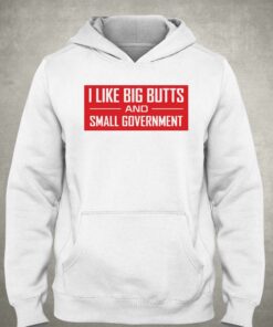 I Like Big Butts And Small Government Shirt 2 I Like Big Butts And Small Government Shirt 3