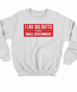 I Like Big Butts And Small Government Shirt 3 I Like Big Butts And Small Government Shirt 4