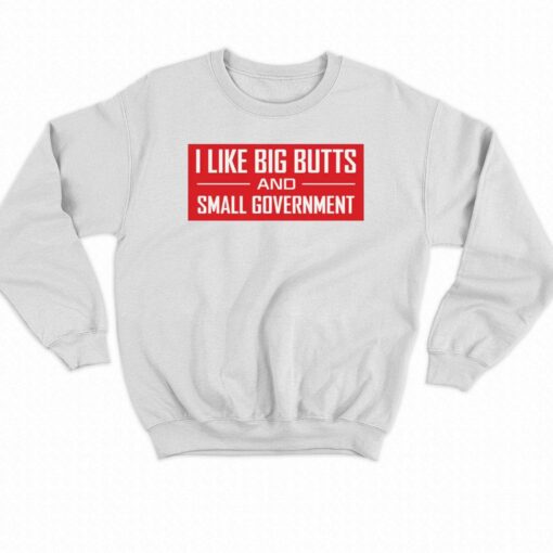 I Like Big Butts And Small Government Shirt