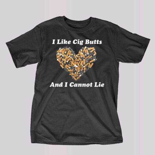 I Like Cig Butts And I Cannot Lie Shirt