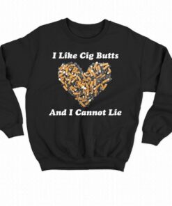 I Like Cig Butts And I Cannot Lie Shirt 3 I Like Cig Butts And I Cannot Lie Shirt 4