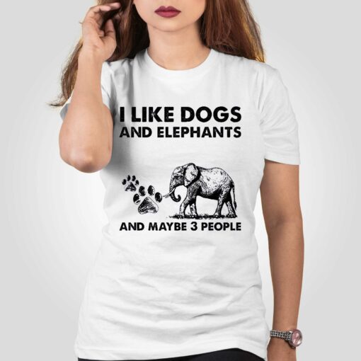 I Like Dogs And Elephants And Maybe 3 People Shirt