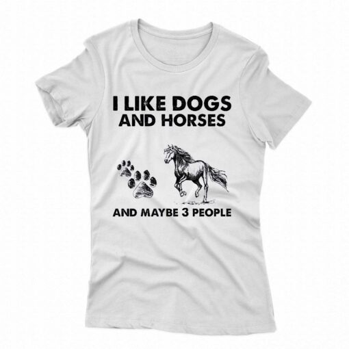 I Like Dogs And Horses And Maybe 3 People Shirt