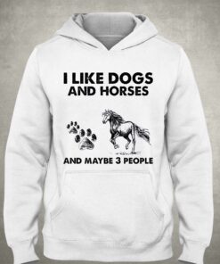 I Like Dogs And Horses And Maybe 3 People Shirt 2 I Like Dogs And Horses And Maybe 3 People Shirt 3