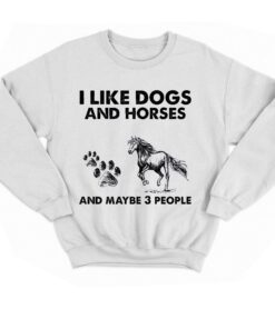 I Like Dogs And Horses And Maybe 3 People Shirt 3 I Like Dogs And Horses And Maybe 3 People Shirt 4