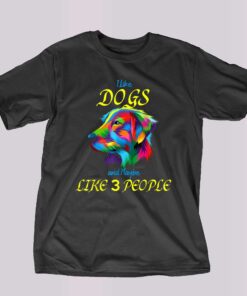 I Like Dogs And Maybe Like 3 People T-shirt I Like Dogs And Maybe Like 3 People T-shirt