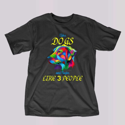 I Like Dogs And Maybe Like 3 People T-shirt