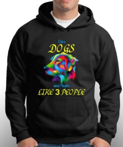 I Like Dogs And Maybe Like 3 People T-shirt 2 I Like Dogs And Maybe Like 3 People T shirt 3