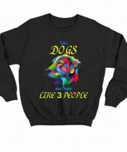 I Like Dogs And Maybe Like 3 People T-shirt 3 I Like Dogs And Maybe Like 3 People T shirt 4