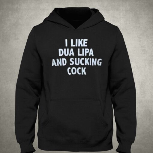 I Like Dua Lipa And Sucking Cock T-shirt