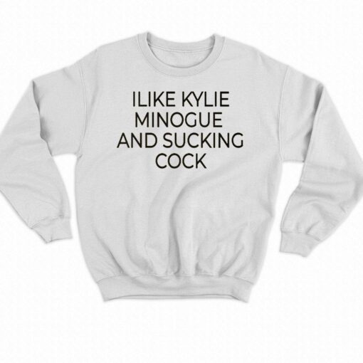 I Like Kylie Minogue And Sucking Cock Shirt