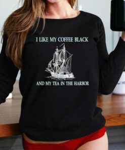I Like My Coffee Black And Tea In The Harbor Shirt I Like My Coffee Black And Tea In The Harbor Shirt