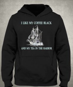 I Like My Coffee Black And Tea In The Harbor Shirt 2 I Like My Coffee Black And Tea In The Harbor Shirt 3