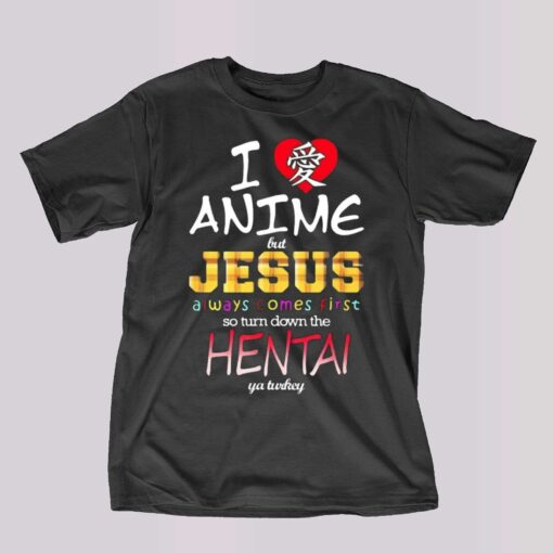 I Love Anime But Jesus Always Comes First So Turn Down The Hentai T-shirt