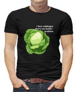 I Love Cabbages That’s My Fuckin’ Problem T-shirt I Love Cabbages That’s My Fuckin’ Problem T-shirt