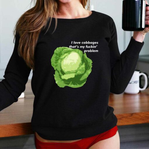 I Love Cabbages That’s My Fuckin’ Problem T-shirt