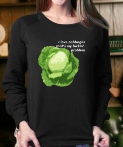 I Love Cabbages That's My Fuckin' Problem T-shirt 3 I Love Cabbages Thats My Fuckin Problem T shirt 4